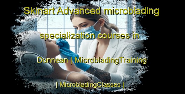 Skinart Advanced microblading specialization courses in Dunnean | MicrobladingTraining | MicrobladingClasses | SkinartTraining-United States